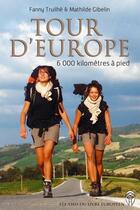 Couverture du livre « Tour d'Europe ; 6.000 kilomètres à pied » de Mathilde Gibelin et Fanny Truilhe aux éditions Amis Du Livre Europeen