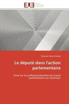 Couverture du livre « Le depute dans l'action parlementaire - essai sur la professionnalisation du travail parlementaire a » de Aboya Endong Manasse aux éditions Editions Universitaires Europeennes