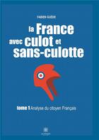 Couverture du livre « La France avec culot et sans-culotte Tome 1: analyse du citoyen français » de Fabien Guede aux éditions Le Lys Bleu