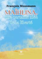 Couverture du livre « Maïhlina, une certaine idée de la liberté » de Francois Mossmann aux éditions Le Lys Bleu