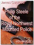 Couverture du livre « Philip Steele of the Royal Northwest Mounted Police » de James Oliver Curwood aux éditions Ebookslib