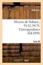Couverture du livre « Oeuvres de Voltaire 51-52, 54-70. Correspondance. T. 60 » de Voltaire aux éditions Hachette Bnf