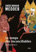 Couverture du livre « Contre-prêches Tome 2 ; le temps des inconciliables » de Abdelwahab Meddeb aux éditions Seuil