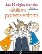 Couverture du livre « Les 50 règles d'or des relations parents-enfant » de  aux éditions Larousse