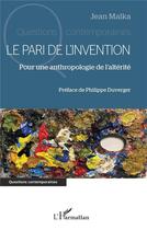 Couverture du livre « Le pari de l'invention : pour une anthropologie de l'altérité » de Jean Malka aux éditions L'harmattan