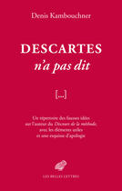 Couverture du livre « Descartes n'a pas dit » de Denis Kambouchner aux éditions Les Belles Lettres Editions