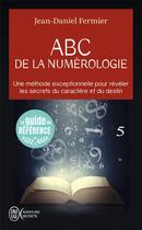 Couverture du livre « ABC de la numérologie ; une méthode exceptionelle pour révéler les secrets du caractère et du destin » de Jean-Daniel Fermier aux éditions J'ai Lu