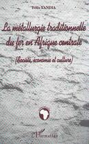 Couverture du livre « La metallurgie traditionnelle du fer en afrique centrale (societe, economie et culture) » de Felix Yandia aux éditions Editions L'harmattan