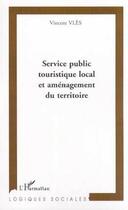 Couverture du livre « Service public touristique local et amenagement du territoir » de Vies Vincent aux éditions Editions L'harmattan