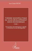 Couverture du livre « Théorie sociopolitique du sous-développement socio-économique t.1 » de Jean-Claude Secke aux éditions L'harmattan