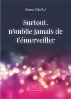 Couverture du livre « Surtout, n'oublie jamais de t'émerveiller » de Marie Elcebe aux éditions Amalthee