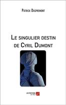 Couverture du livre « Le singulier destin de Cyril Dumont » de Patrick Daspremont aux éditions Editions Du Net