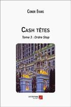 Couverture du livre « Cash têtes Tome 3 : Ordre stop » de Conor Evans aux éditions Editions Du Net