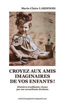 Couverture du livre « Croyez aux amis imaginaires de vos enfants : histoires troublantes vécues par une accueillante d'enfants » de Marie-Claire Lardinois aux éditions Books On Demand