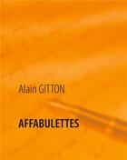 Couverture du livre « Affabulettes » de Alain Gitton aux éditions Books On Demand