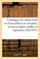 Couverture du livre « Catalogue des objets d'art et d'ameublement, meubles et bois sculptés, étoffes et tapisseries » de Charles Mannheim aux éditions Hachette Bnf