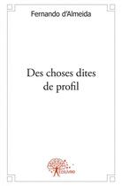 Couverture du livre « Des choses dites de profil » de Fernando D' Almeida aux éditions Edilivre