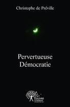 Couverture du livre « Pervertueuse democratie » de De Preville C. aux éditions Edilivre