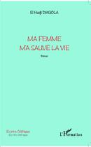 Couverture du livre « Ma femme m'a sauvé la vie » de Diagola El Hadji aux éditions L'harmattan