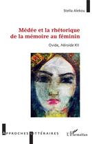 Couverture du livre « Médée et la rhétorique de la mémoire au féminin ; Ovide, Héroïde XII » de Stella Alekou aux éditions L'harmattan