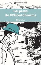 Couverture du livre « La piste de N'Goutchoumi » de André Célarié aux éditions L'harmattan