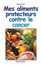 Couverture du livre « Mes aliments protecteurs contre le cancer » de Pierre Vican aux éditions Anagramme