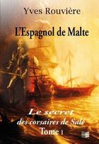 Couverture du livre « L'espagnol de Malte t.1 ; le secret des corsaires de Salé » de Yves Rouviere aux éditions Cap Bear