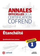 Couverture du livre « Annales officielles de la certification Cofrend ; étanchéité ; niveau 1 ; questionnaire tronc commun » de  aux éditions Lexitis