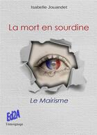 Couverture du livre « La mort en sourdine ou le mairisme » de Isabelle Jouandet aux éditions Auteurs D'aujourd'hui