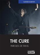Couverture du livre « The Cure : paroles de fans » de Xavier Martin aux éditions Le Camion Blanc