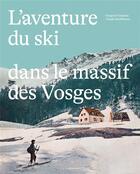 Couverture du livre « L'aventure du ski dans le massif des Vosges » de Gregoire Gauchet et Claude Kauffmann aux éditions Mediapop