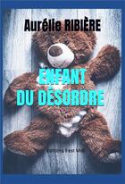 Couverture du livre « Enfant du désordre » de Aurelie Ribiere aux éditions Il Est Midi