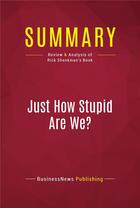 Couverture du livre « Summary: Just How Stupid Are We? : Review and Analysis of Rick Shenkman's Book » de Businessnews Publish aux éditions Political Book Summaries