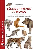 Couverture du livre « Félins et hyènes du monde : lions, tigres, pumas, ocelots et apparentes » de Jose R. Castello aux éditions Delachaux & Niestle