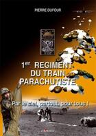 Couverture du livre « 1er Régiment du Train Parachutistes » de Pierre Dufour aux éditions Lavauzelle