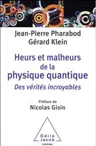 Couverture du livre « Heurs et malheurs de la physique quantique ; des vérités incroyables » de Gérard Klein et Jean-Pierre Pharabod aux éditions Odile Jacob