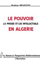 Couverture du livre « Le pouvoir, la presse et les intellectuels en Algérie » de Brahim Brahimi aux éditions L'harmattan