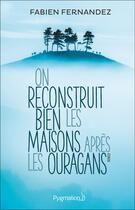 Couverture du livre « On reconstruit bien les maisons après les ouragans » de Fabien Fernandez aux éditions Pygmalion