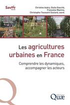 Couverture du livre « Les agricultures urbaines en France » de Marie-Christine Aubry et Giulia Giacche et Francoise Maxime et Christophe-Toussaint Soulard aux éditions Quae