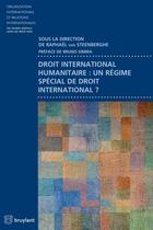 Couverture du livre « Droit international humanitaire : un régime spécial de droit international ? » de Raph Van Steenberghe aux éditions Bruylant