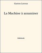 Couverture du livre « La machine à assassiner » de Gaston Leroux aux éditions Bibebook