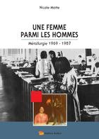 Couverture du livre « Une femme parmi les hommes ; métallurgie 1969-1987 » de Nicole Motte aux éditions Bellier