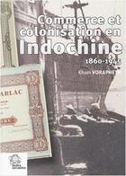 Couverture du livre « Commerce et colonisation en Indochine, 1860-1945 » de Kham Vorapheth aux éditions Les Indes Savantes