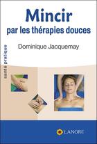 Couverture du livre « Mincir par les thérapies douces » de Jacquemay aux éditions Lanore