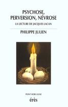 Couverture du livre « Psychose, perversion, névrose ; la lecture de Jacques Lacan » de Philippe Julien aux éditions Eres