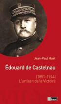 Couverture du livre « Edouard de Castelnau (1851-1944), l'artisan de la victoire » de Jean-Paul Huet aux éditions Anovi