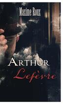 Couverture du livre « Arthur Lefèvre » de Maxime Roux aux éditions Books On Demand