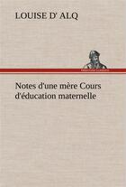 Couverture du livre « Notes d'une mere cours d'education maternelle » de Alq Louise D aux éditions Tredition