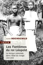 Couverture du livre « Les fantômes du roi Léopold ; la terreur coloniale dans l'Etat du Congo, 1884-1908 » de Adam Hochschild aux éditions Tallandier