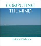 Couverture du livre « Computing the Mind: How the Mind Really Works » de Edelman Shimon aux éditions Oxford University Press Usa